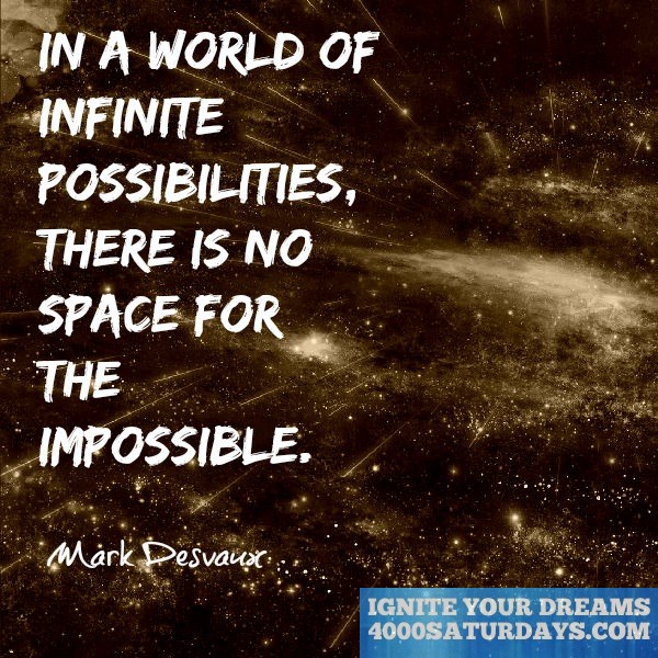 In A world Of Infinite Possibilities, There Is No Space For The Impossible.  – 4000 Saturdays